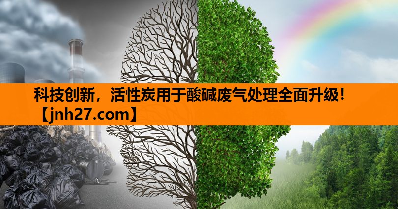 科技创新，活性炭用于酸碱废气处理全面升级！