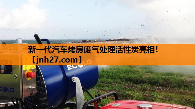 新一代汽车烤房废气处理活性炭亮相！